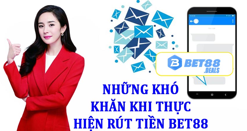 Những khó khăn gặp phải khi rút tiền bet88